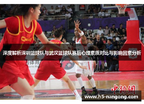 深度解析深圳篮球队与武汉篮球队赛后心理素质对比与影响因素分析