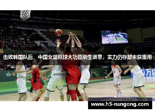 击败韩国队后，中国女篮赢球大功臣萌生退意，实力仍存却未获重用