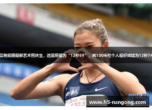 吴艳妮晒最新艺术照庆生，透露愿望为“12秒59”，其100米栏个人最好成绩为12秒74