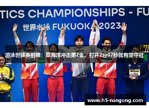游泳世锦赛前瞻：覃海洋冲击第2金，打开2分07秒就有望夺冠